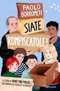 Libro Siate rompiscatole. La storia di padre Pino Puglisi raccontata alle ragazze e ai ragazzi Paolo Borrometi
