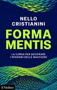 Libro Forma mentis. La corsa per decifrare i pensieri delle macchine Nello Cristianini