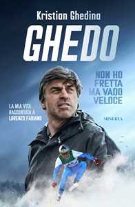 Libro Ghedo. Non ho fretta ma vado veloce Kristian Ghedina Lorenzo Fabiano