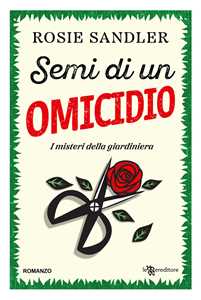Libro Semi di un omicidio. I misteri della giardiniera. Con Segnalibro. Vol. 1 Rosie Sandler
