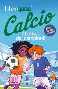 Libro Librogame® Calcio. Il torneo dei campioni! Ediz. illustrata Luca Tebaldi