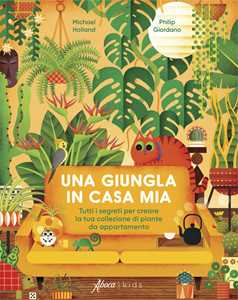 Libro Una giungla in casa mia. Tutti i segreti per creare la tua collezione di piante da appartamento. Ediz. a colori Michael Holland