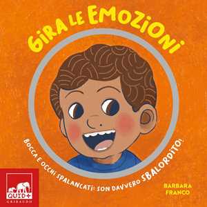 Libro Gira le emozioni. Bocca e occhi spalancati: son davvero sbalordito! Ediz. a colori Barbara Franco