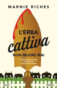 Libro L'erba cattiva non muore mai. Un mistero tra cesoie, pettegolezzi e veleni da giardino Marnie Riches