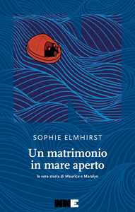 Libro Un matrimonio in mare aperto. La vera storia di Maurice e Maraylin Sophie Elmhirst