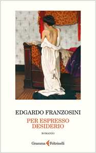 Libro Per espresso desiderio Edgardo Franzosini