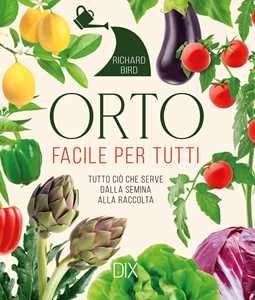Libro Orto facile per tutti. Tutto ciò che serve dalla semina alla raccolta Richard Bird